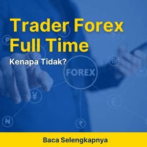 Jadi Trader Forex Full Time Kenapa Tidak