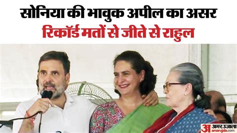 Sonias Emotional Appeal Had Impact Rahul Gandhi Won With Record Votes