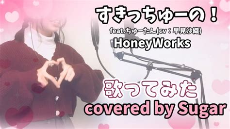 歌ってみた 】すきっちゅーの！ Feat ちゅーたん Cv早見沙織／ Honeyworks Covered By Sugar