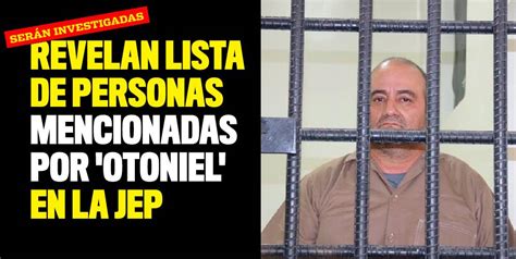 Revelan Lista De Personas Mencionadas Por Otoniel En La Jep