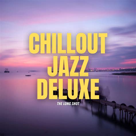 The Long Shot Album By Chillout Jazz Deluxe Spotify