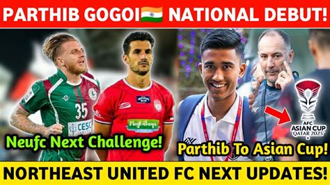 Big Chance For Parthib Gogoi Indian Team Debut Northeast United