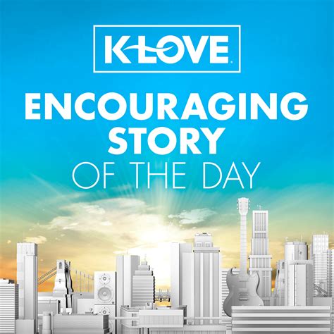 K Love Encouraging Story Of The Day Listen Via Stitcher For Podcasts
