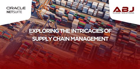 Exploring The Intricacies Of Supply Chain Management Abj Cloud Solutions