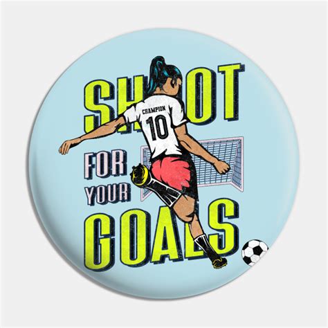 Shoot For Your Goals Women S Soccer Shoot For Your Goals Soccer Pin Teepublic