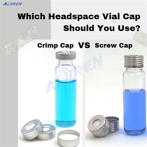 Which Headspace Vial Cap Should You Use Screw Cap Vs Crimp Cap