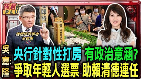 央行針對性打房 吳嘉隆爭取年輕人選票 助賴清德連任柯文哲效應 年輕人選票會回歸民進黨嗎柯文哲效應民眾黨崩解第三勢力在台奄奄一息吳