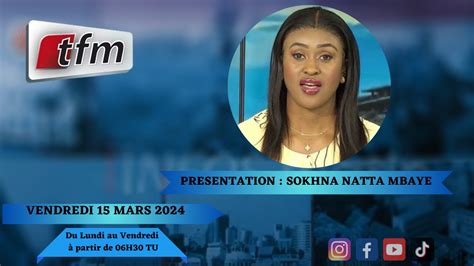 TFM LIVE Infos Matin du 15 Mars 2024 présenté par Sokhna Natta Mbaye