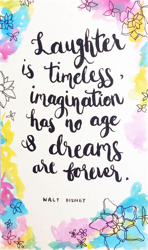 Laughter Is Timeless Imagination Has No Age Dreams Are Forever