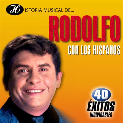 Historia Musical De Rodolfo Con Los Hispanos Xitos Inolvidables