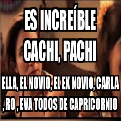 Meme Personalizado Es increíble Cachi Pachi Ella el novio el ex