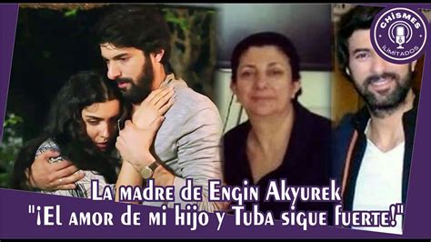 La Madre De Engin Akyurek El Amor De Mi Hijo Y Tuba Sigue Fuerte