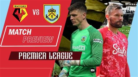 Watford Vs Burnley Match Preview Premier League