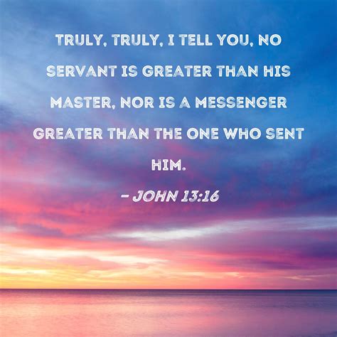 John 1316 Truly Truly I Tell You No Servant Is Greater Than His