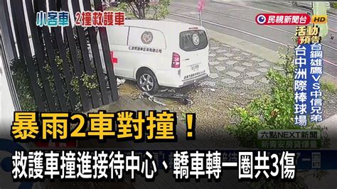 暴雨中「對撞釀3傷」！ 救護車衝進接待中心 轎車轉了一圈－民視新聞 Youtube