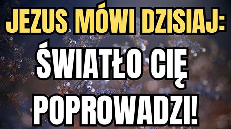 ŚWIATŁO JEZUSA CHRYSTUSA CIĘ POPROWADZI PILNA WIADOMOŚĆ OD BOGA YouTube