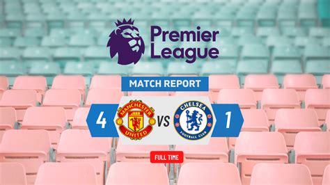 Man Utd 4 1 Chelsea Red Devils Crush Chelsea To Secure Ucl Spot