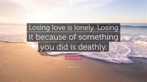 Karina Halle Quote Losing Love Is Lonely Losing It Because Of