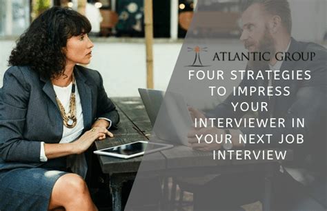 Four Strategies To Impress Your Interviewer In Your Next Job Interview Atlantic Group