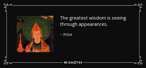 Atisa quote: The greatest wisdom is seeing through appearances.