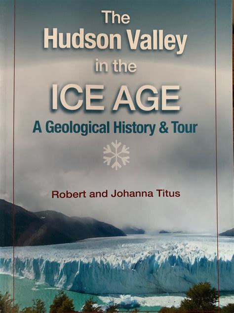 The Hudson Valley In The Ice Age A Geological History And Tour Time And The Valleys Museum