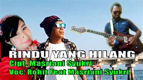 RINDU YANG HILANG CIPT MASRIANI SYUKRI ROHIT Feat MASRIANI