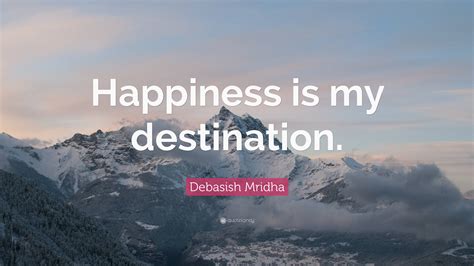 Debasish Mridha Quote “happiness Is My Destination”