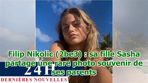 Filip Nikolic 2be3 Sa Fille Sasha Partage Une Rare Photo Souvenir