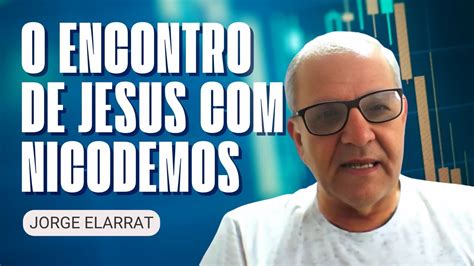 O Encontro De Jesus Com Nicodemos Jorge Elarrat Youtube