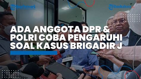 Ada Anggota Dpr Polri Yang Coba Pengaruhi Soal Kasus Brigadir J