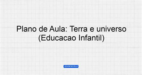 Plano de Aula Terra e universo Educação Infantil Planejamentos de