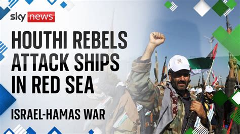 Israel Hamas War Who Are The Houthis And Why Are They Attacking Ships In The Red Sea The