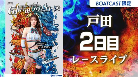 戸田g1 戸田プリムローズ開設67周年記念 2日目 1〜12r 動画コンテンツ Boatcast 公式ボートレースweb映像サービス ボートキャスト