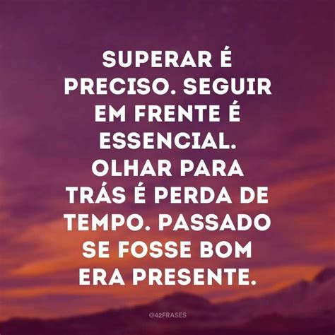 Frases De Passado Para Relembrar O Que Te Fez Feliz E Esquecer Do Resto