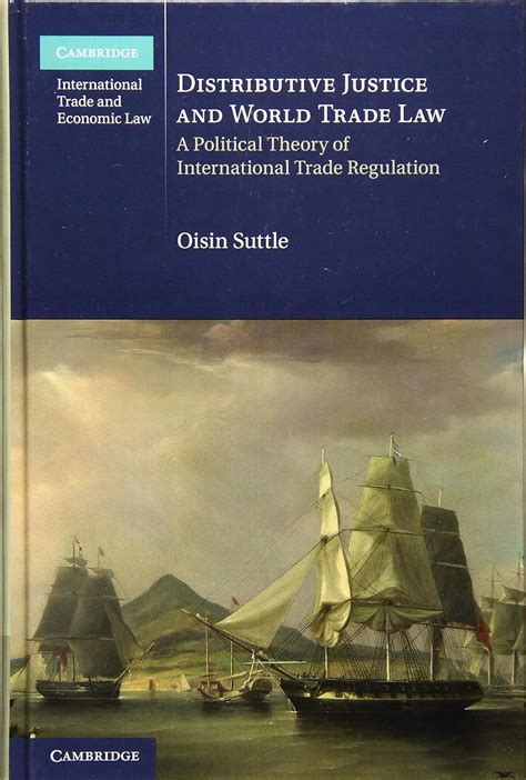 Distributive Justice And World Trade Law A Political Theory Of International Trade Regulation