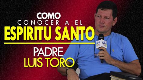 Padre Luis Toro Como Conocer El Esp Ritu Santo En Exclusiva Youtube