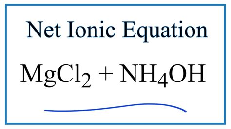 How To Write The Net Ionic Equation For Mgcl2 Nh4oh Nh4cl Mgoh2 Youtube