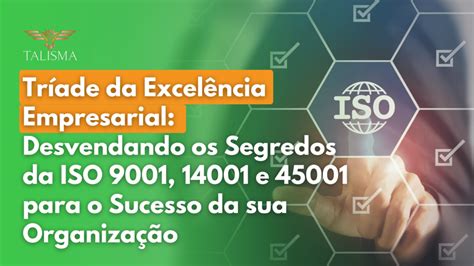 Tríade da Excelência Empresarial Desvendando os Segredos da ISO 9001