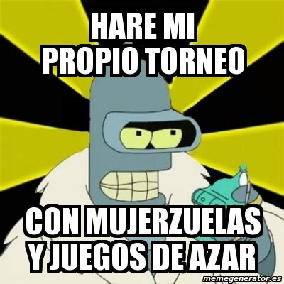 Meme Personalizado Hare Mi Propio Torneo Con Mujerzuelas Y Juegos De