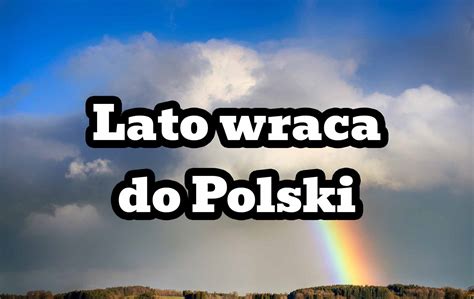 Lato Wraca Do Polski Pogoda W Weekend Przyniesie Nawet 24 25 Stopni