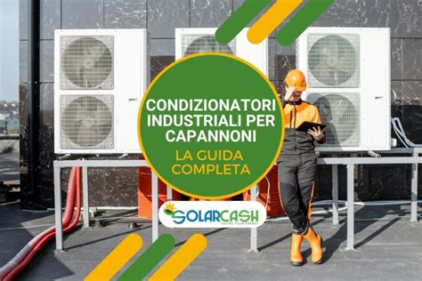 Condizionatori Industriali Per Capannoni La Guida Completa