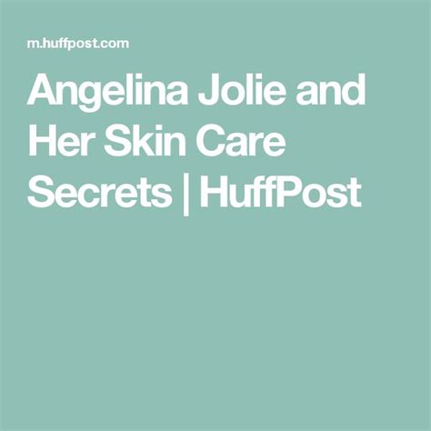 Angelina Jolie and Her Skin Care Secrets | HuffPost | Skin care secrets ...