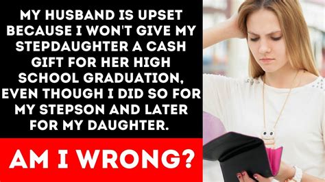 My Husband Is Upset Because I Wont Give My Stepdaughter A Cash T For Her High School