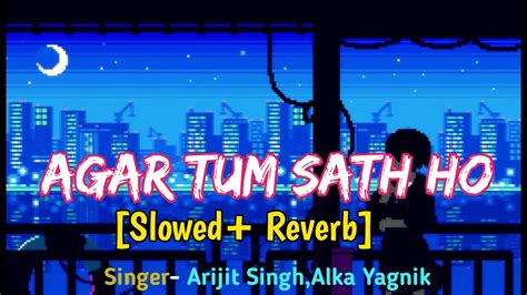 Agar Tum Sath Ho Slowedreverb Arijit Singh Alka Yagnik💓 Bollywood Lo Fi Song Youtube Music