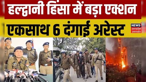 Haldwani Voilence Updates हल्द्वानी हिंसा के 6 आरोपी Arrest