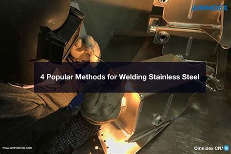 4 Popular Methods for Welding Stainless Steel | Omnidex CN