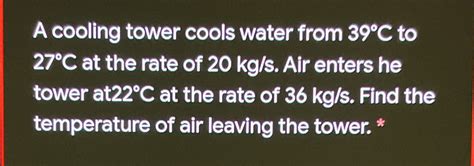 [solved] Q3 A Cooling Tower Cools Water From 39 C To 27 C At The Rate Of 20 Course Hero