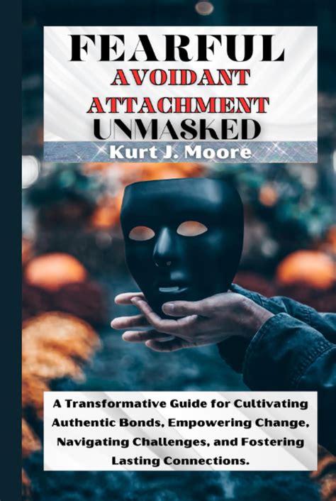 Fearful Avoidant Attachment Unmasked A Transformative Guide For