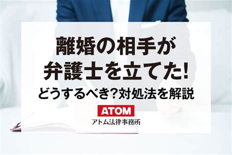 離婚相手が弁護士を立てたらどうする？リスクと対処法を弁護士が解説 アトム法律事務所弁護士法人