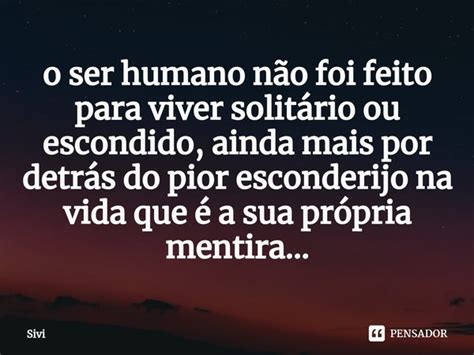 O Ser Humano Não Foi Feito Para Viver Sivi Pensador